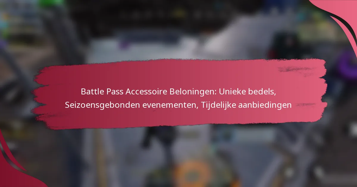 Battle Pass Accessoire Beloningen: Unieke bedels, Seizoensgebonden evenementen, Tijdelijke aanbiedingen