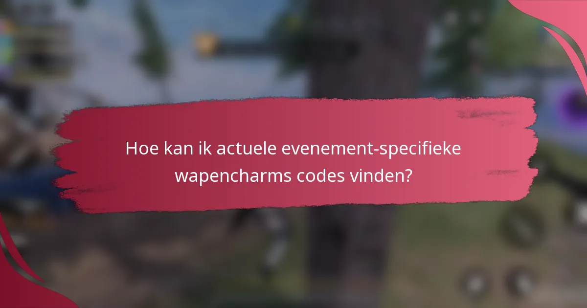 Hoe kan ik actuele evenement-specifieke wapencharms codes vinden?