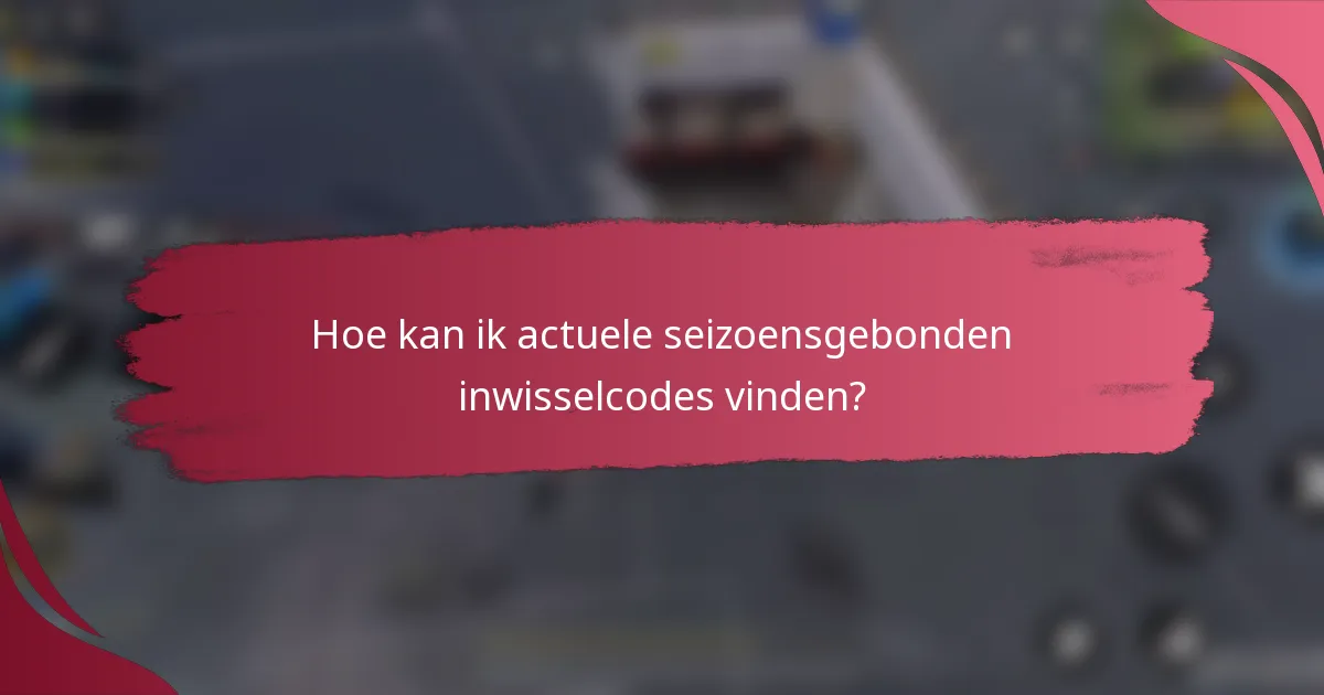 Hoe kan ik actuele seizoensgebonden inwisselcodes vinden?