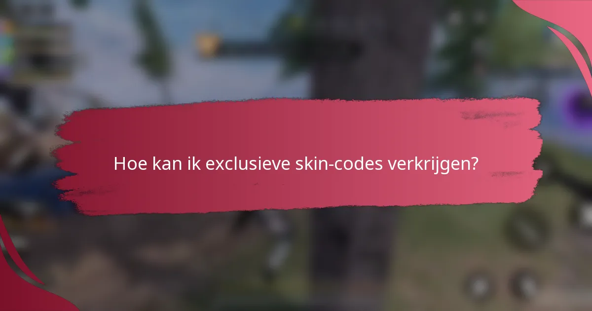 Hoe kan ik exclusieve skin-codes verkrijgen?