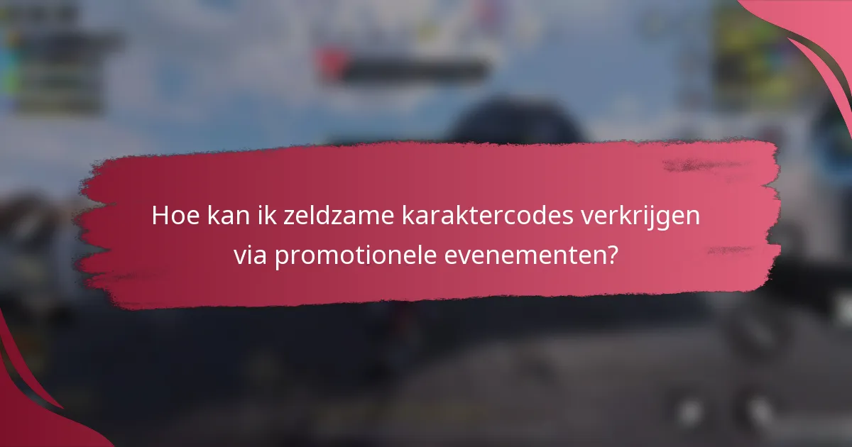 Hoe kan ik zeldzame karaktercodes verkrijgen via promotionele evenementen?