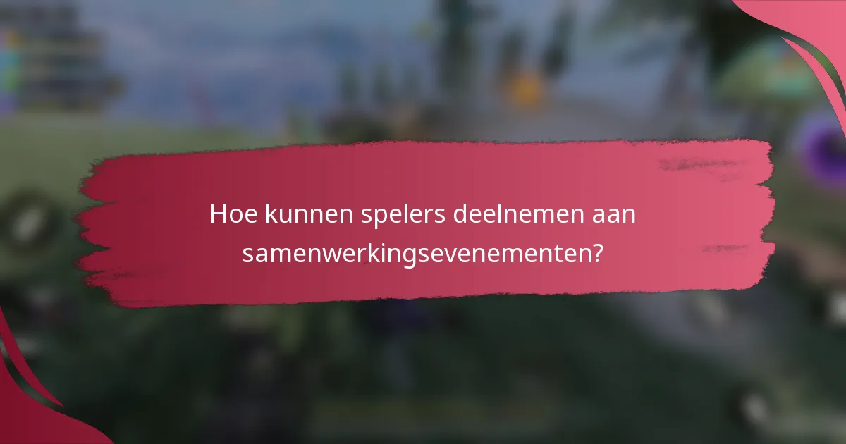Hoe kunnen spelers deelnemen aan samenwerkingsevenementen?