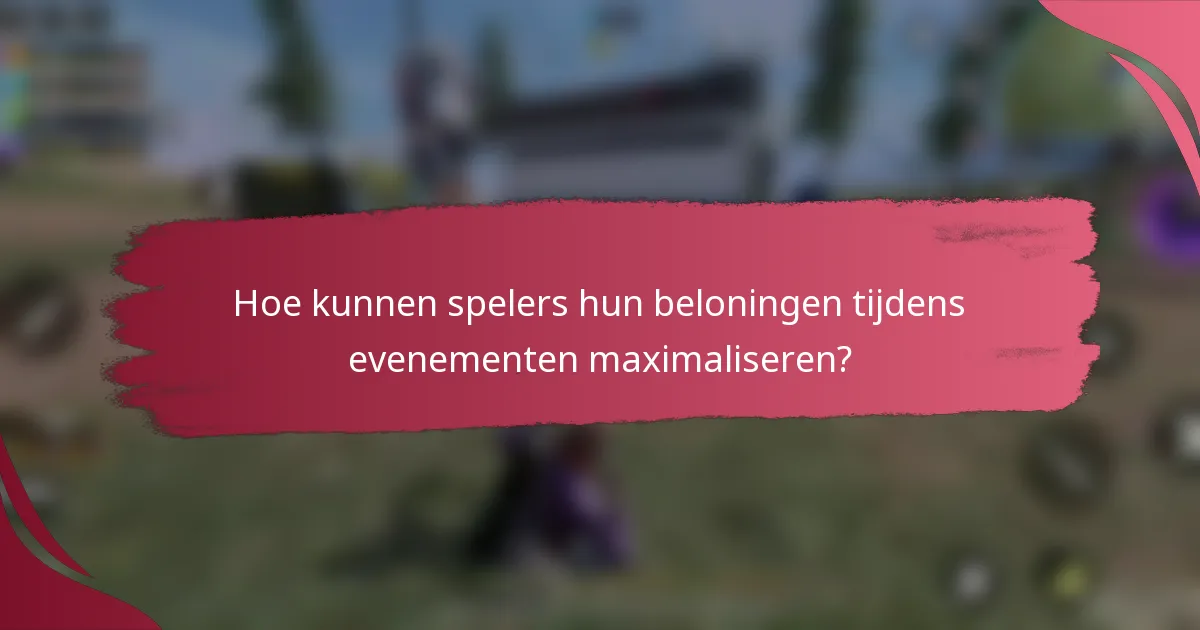 Hoe kunnen spelers hun beloningen tijdens evenementen maximaliseren?