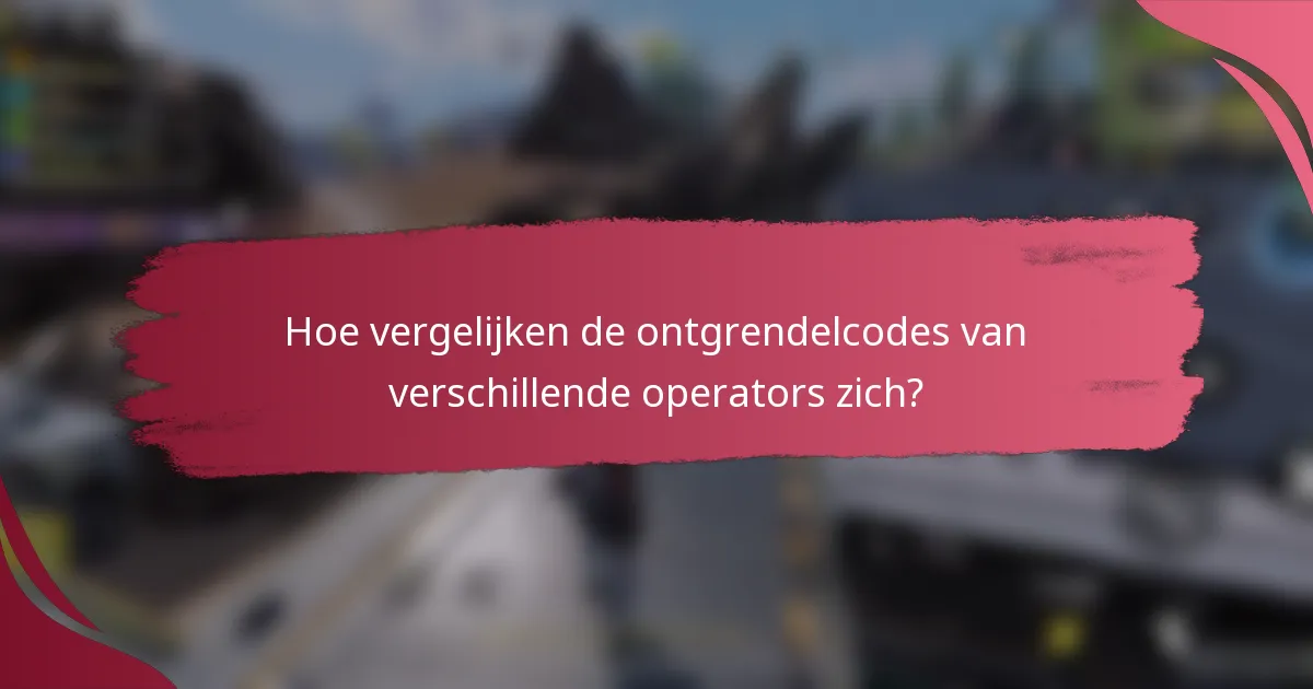 Hoe vergelijken de ontgrendelcodes van verschillende operators zich?