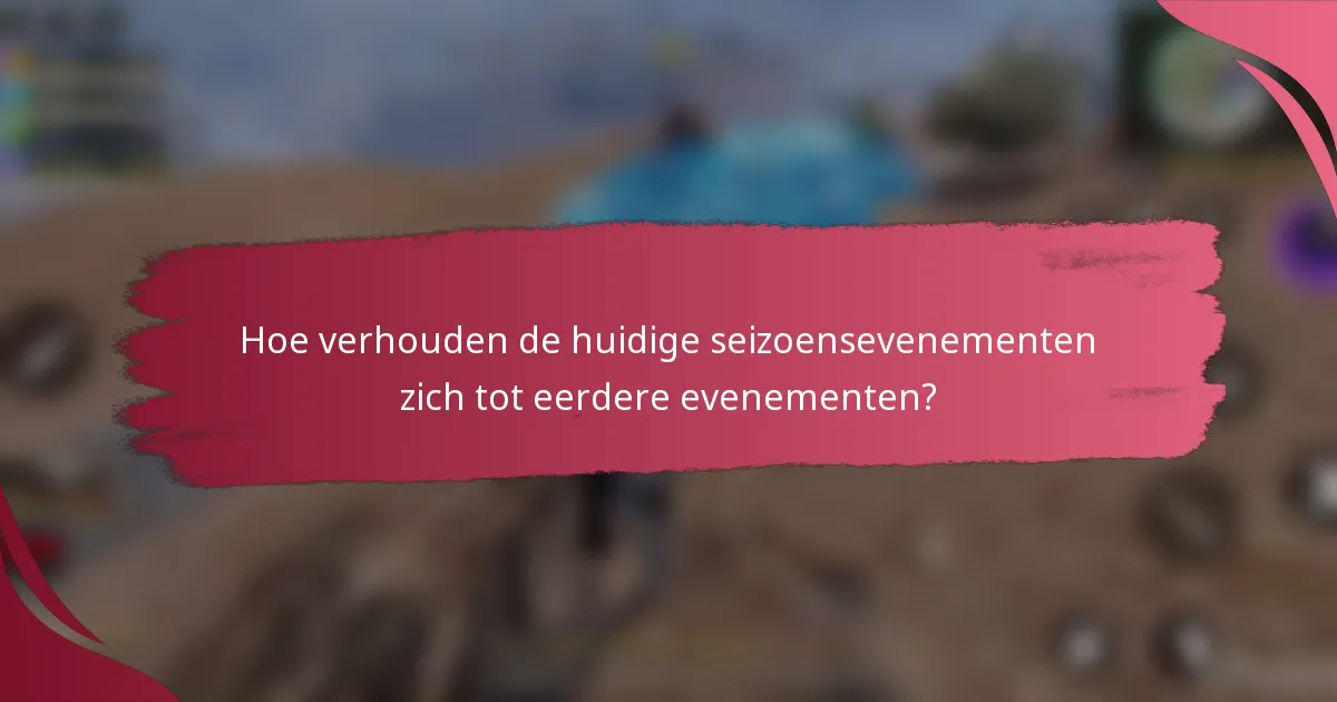 Hoe verhouden de huidige seizoensevenementen zich tot eerdere evenementen?