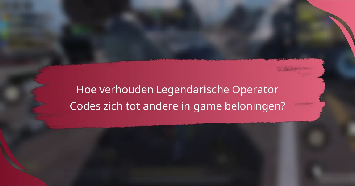 Hoe verhouden Legendarische Operator Codes zich tot andere in-game beloningen?