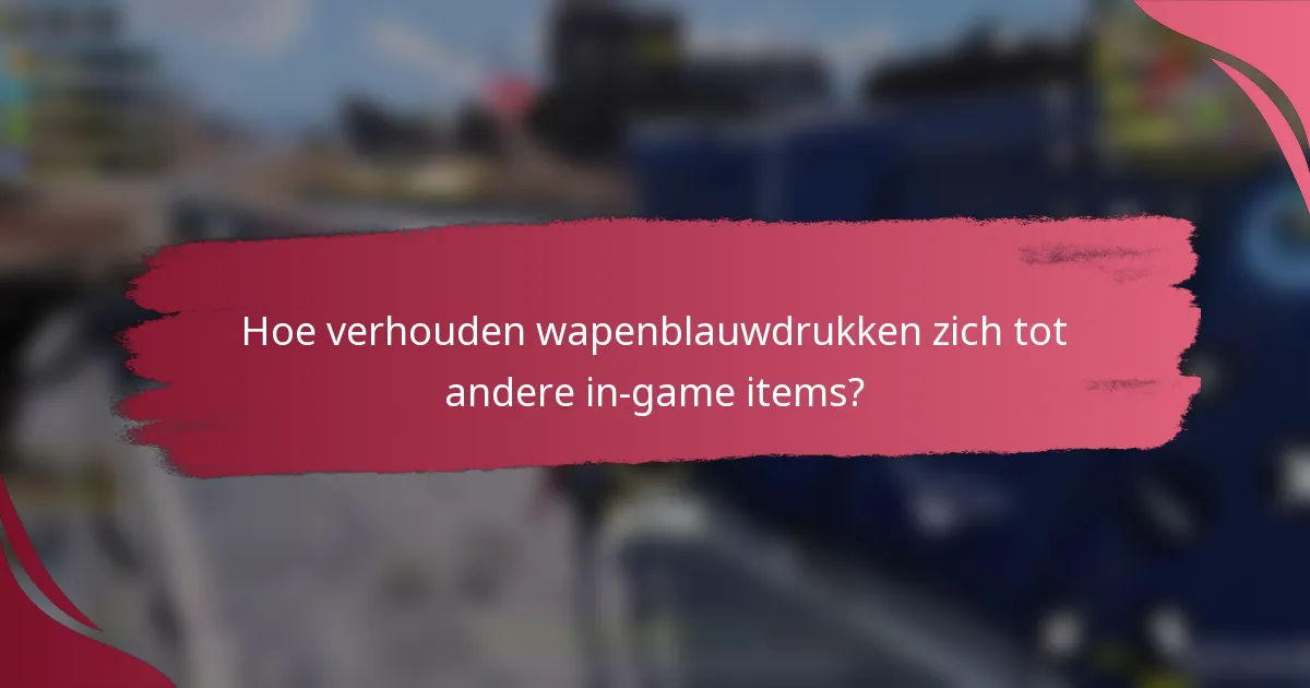 Hoe verhouden wapenblauwdrukken zich tot andere in-game items?