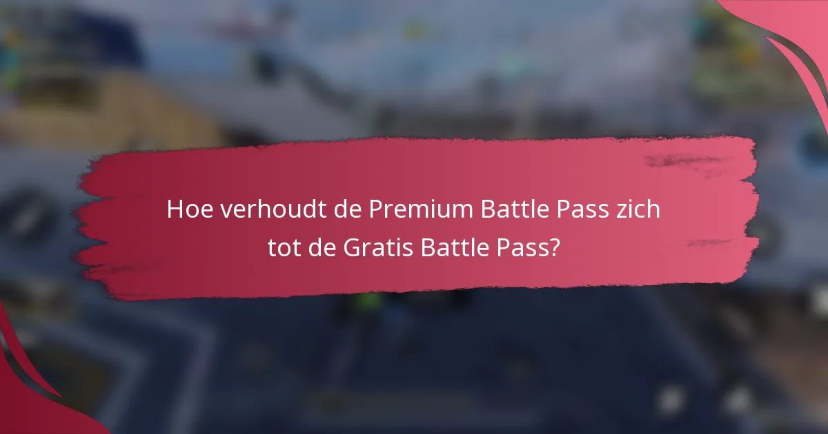 Hoe verhoudt de Premium Battle Pass zich tot de Gratis Battle Pass?