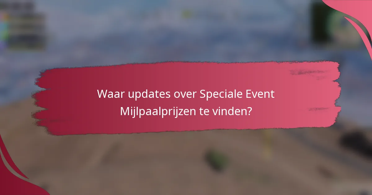 Waar updates over Speciale Event Mijlpaalprijzen te vinden?