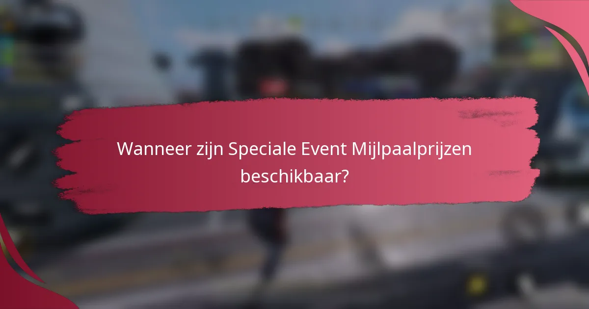 Wanneer zijn Speciale Event Mijlpaalprijzen beschikbaar?