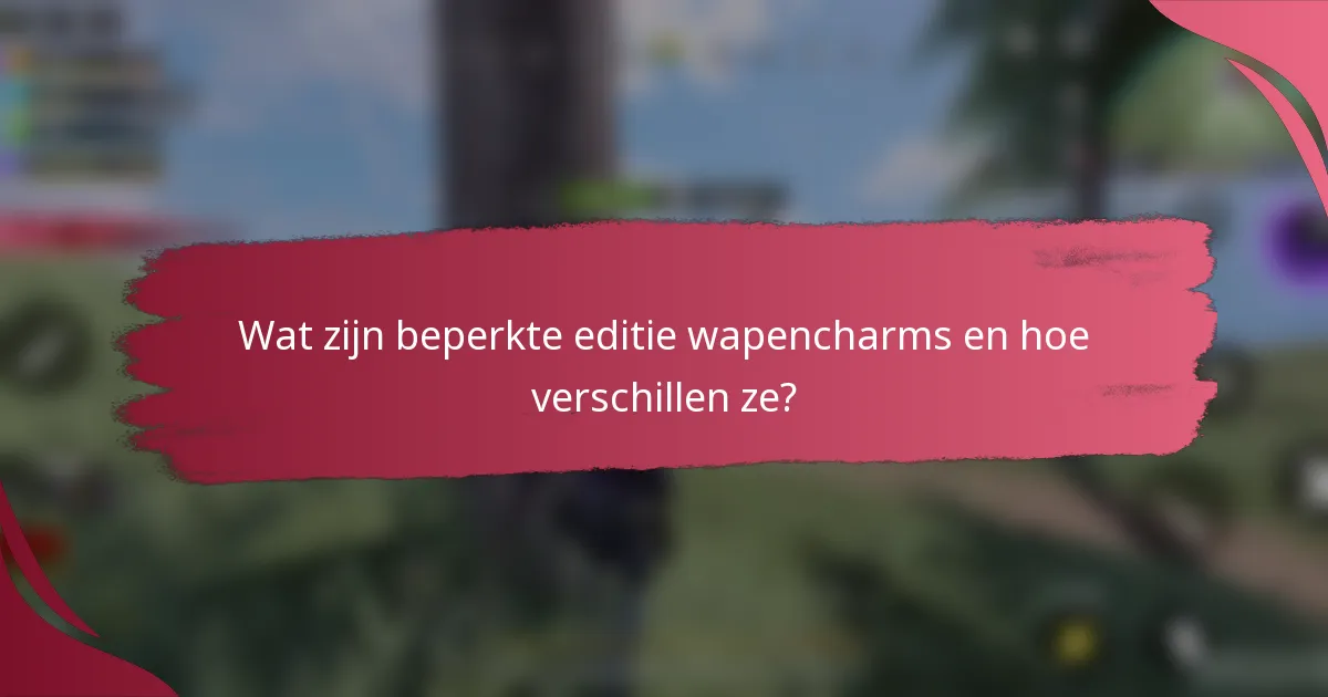 Wat zijn beperkte editie wapencharms en hoe verschillen ze?