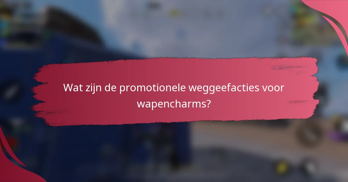 Wat zijn de promotionele weggeefacties voor wapencharms?