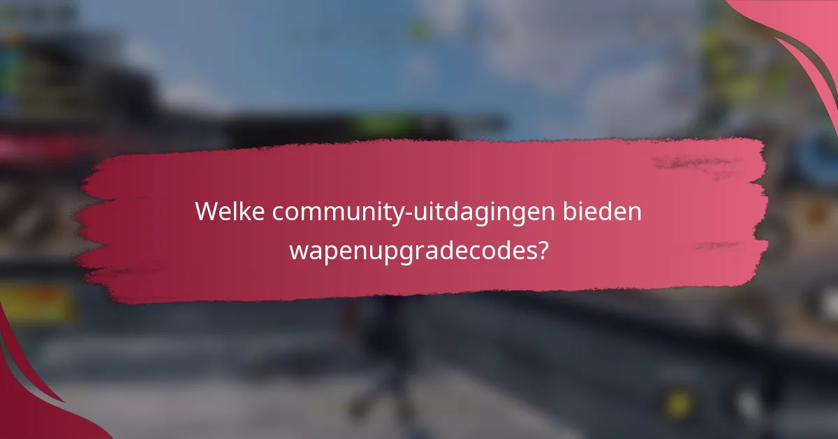 Welke community-uitdagingen bieden wapenupgradecodes?