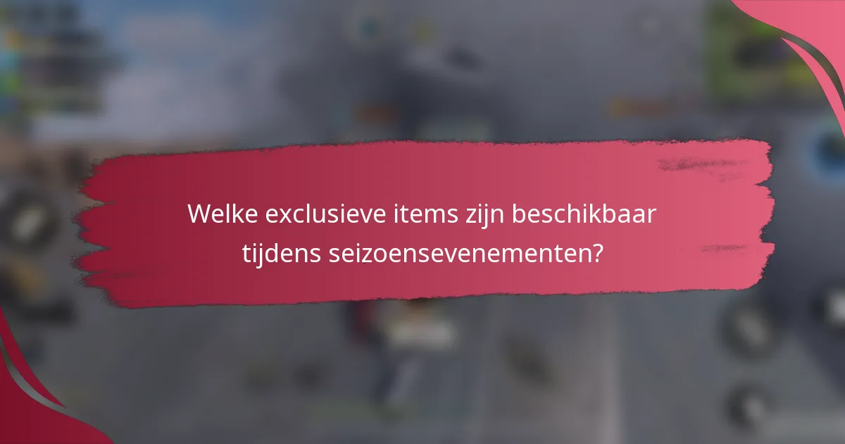 Welke exclusieve items zijn beschikbaar tijdens seizoensevenementen?
