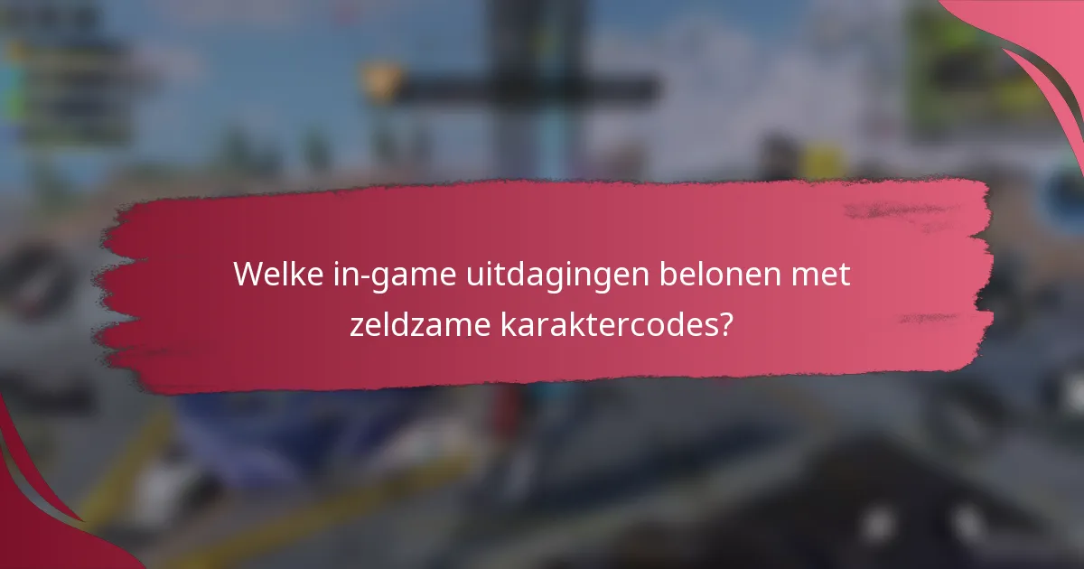 Welke in-game uitdagingen belonen met zeldzame karaktercodes?