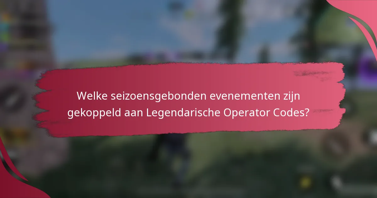 Welke seizoensgebonden evenementen zijn gekoppeld aan Legendarische Operator Codes?