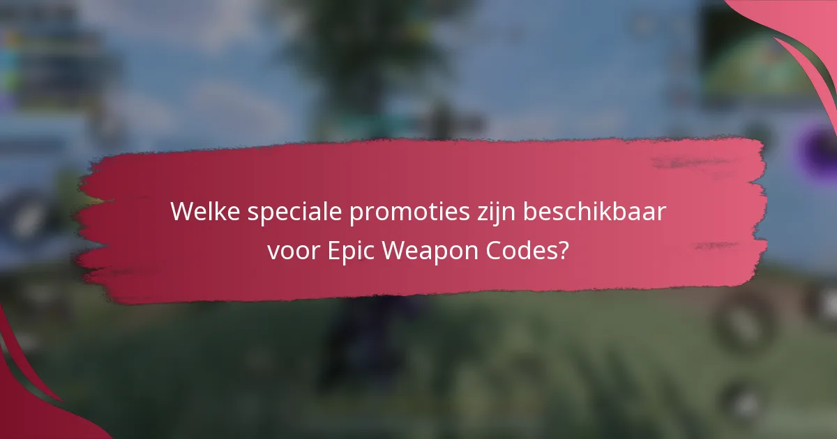 Welke speciale promoties zijn beschikbaar voor Epic Weapon Codes?