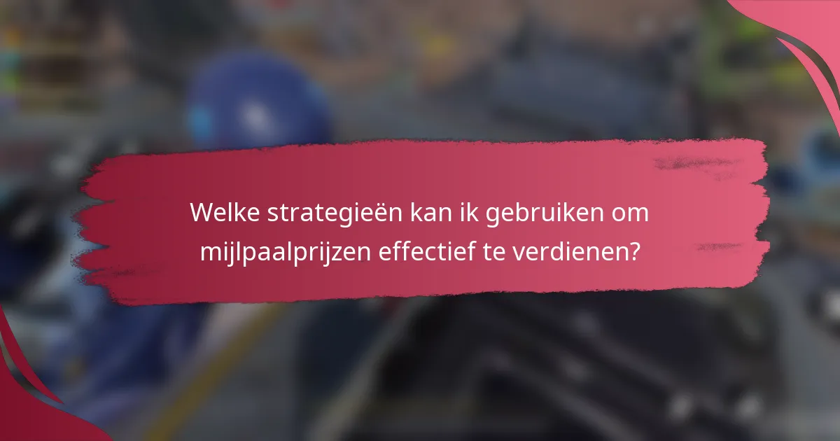 Welke strategieën kan ik gebruiken om mijlpaalprijzen effectief te verdienen?