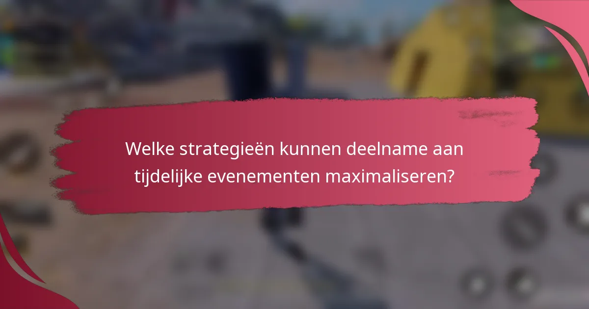 Welke strategieën kunnen deelname aan tijdelijke evenementen maximaliseren?